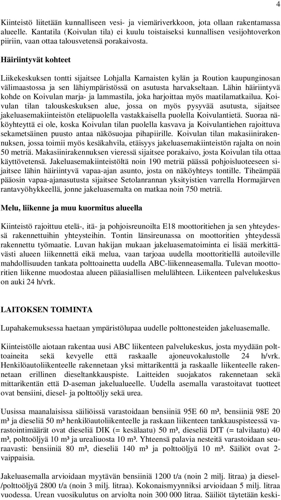 Häiriintyvät kohteet Liikekeskuksen tontti sijaitsee Lohjalla Karnaisten kylän ja Roution kaupunginosan välimaastossa ja sen lähiympäristössä on asutusta harvakseltaan.