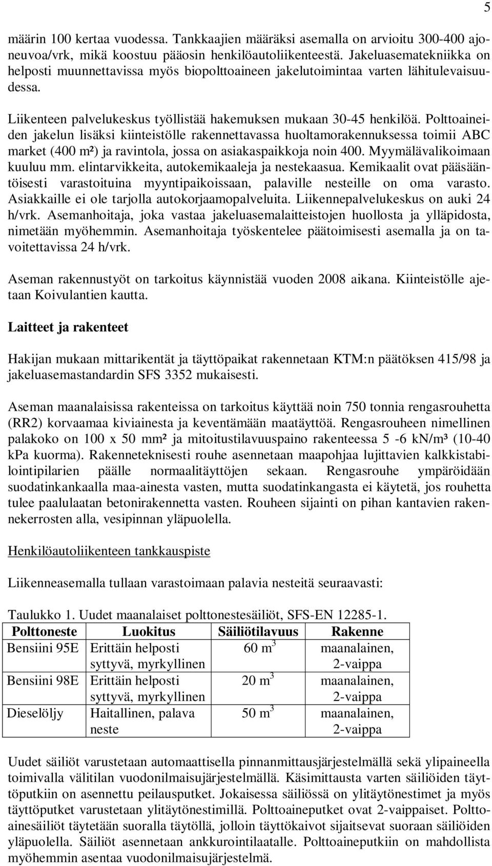 Polttoaineiden jakelun lisäksi kiinteistölle rakennettavassa huoltamorakennuksessa toimii ABC market (400 m²) ja ravintola, jossa on asiakaspaikkoja noin 400. Myymälävalikoimaan kuuluu mm.