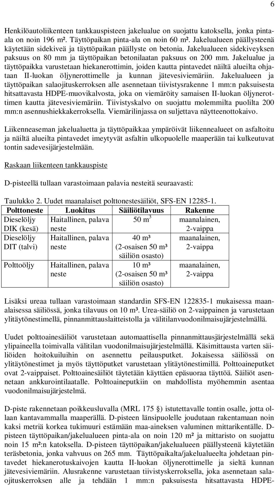 Jakelualue ja täyttöpaikka varustetaan hiekanerottimin, joiden kautta pintavedet näiltä alueilta ohjataan II-luokan öljynerottimelle ja kunnan jätevesiviemäriin.