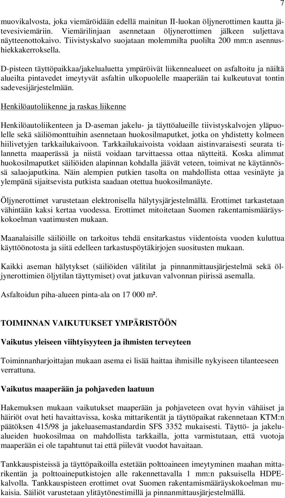 D-pisteen täyttöpaikkaa/jakelualuetta ympäröivät liikennealueet on asfaltoitu ja näiltä alueilta pintavedet imeytyvät asfaltin ulkopuolelle maaperään tai kulkeutuvat tontin sadevesijärjestelmään.