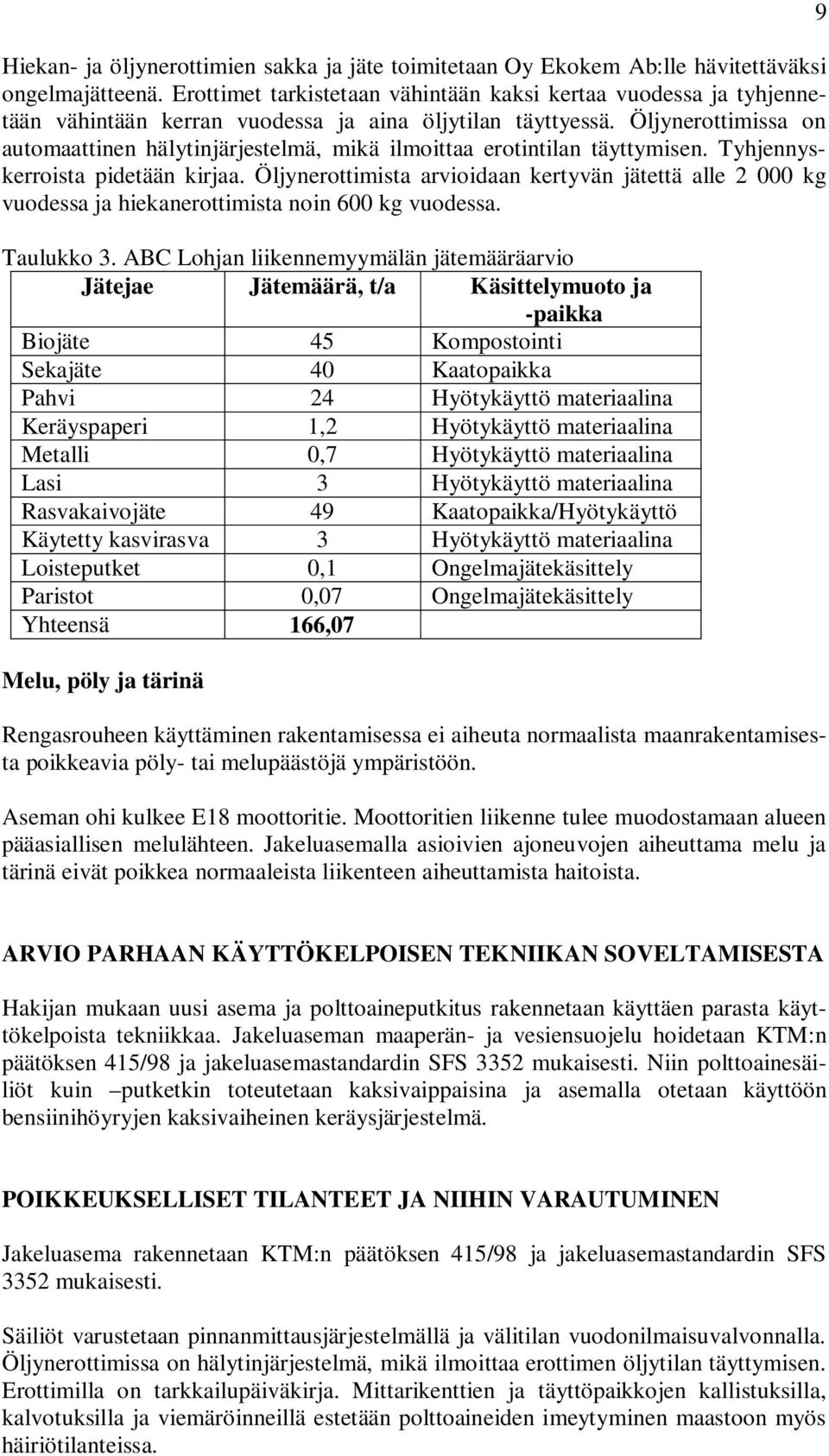 Öljynerottimissa on automaattinen hälytinjärjestelmä, mikä ilmoittaa erotintilan täyttymisen. Tyhjennyskerroista pidetään kirjaa.