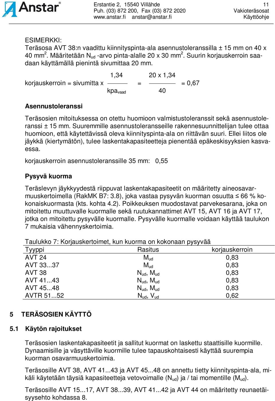 1,34 20 x 1,34 korjauskerroin = sivumitta x = = 0,67 kpa vaad 40 Asennustoleranssi Teräsosien mitoituksessa on otettu huomioon valmistustoleranssit sekä asennustoleranssi ± 15 mm.