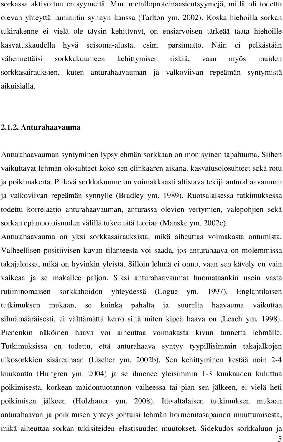 Näin ei pelkästään vähennettäisi sorkkakuumeen kehittymisen riskiä, vaan myös muiden sorkkasairauksien, kuten anturahaavauman ja valkoviivan repeämän syntymistä aikuisiällä. 2.