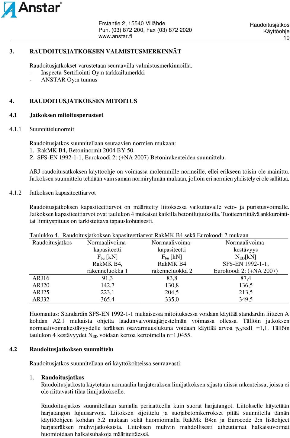 04 BY 50. 2. SFS-EN 1992-1-1, Eurokoodi 2: (+NA 2007) Betonirakenteiden suunnittelu. ARJ-raudoitusatkoksen käyttöohje on voimassa molemmille normeille, ellei erikseen toisin ole mainittu.