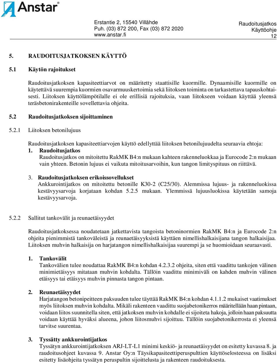 Liitoksen käyttölämpötilalle ei ole erillisiä rajoituksia, vaan liitokseen voidaan käyttää yleensä teräsbetonirakenteille sovellettavia ohjeita. 5.2 