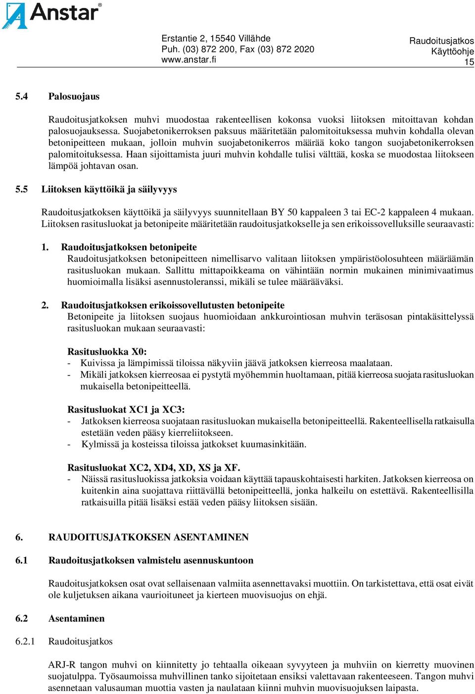 Haan sijoittamista juuri muhvin kohdalle tulisi välttää, koska se muodostaa liitokseen lämpöä johtavan osan. 5.