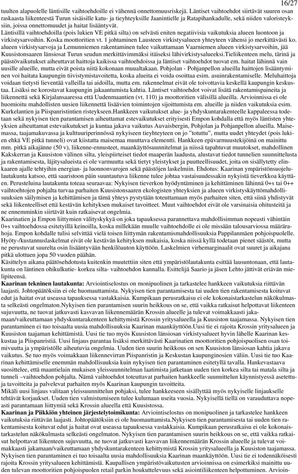 haitat lisääntyvät. Läntisillä vaihtoehdoilla (pois lukien VE pitkä silta) on selvästi eniten negatiivisia vaikutuksia alueen luontoon ja virkistysarvoihin. Koska moottoritien vt.