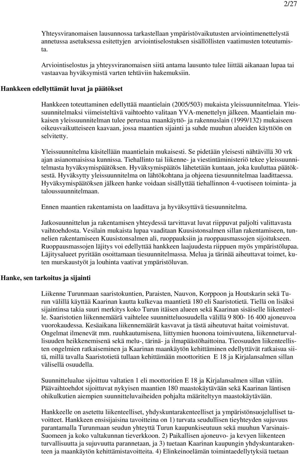 Hankkeen edellyttämät luvat ja päätökset Hankkeen toteuttaminen edellyttää maantielain (2005/503) mukaista yleissuunnitelmaa.