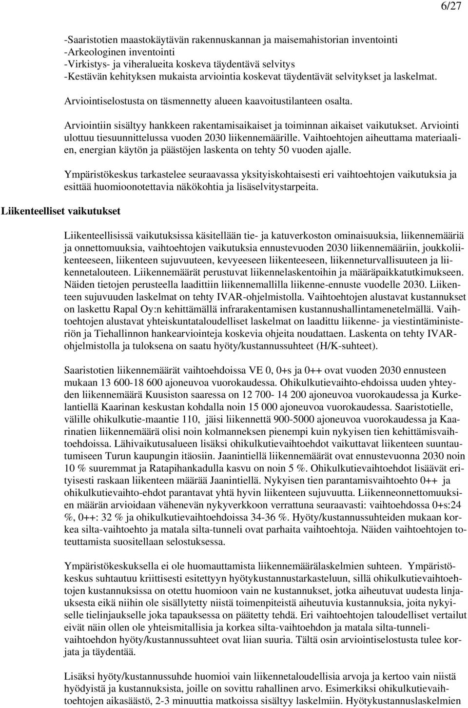 Arviointiin sisältyy hankkeen rakentamisaikaiset ja toiminnan aikaiset vaikutukset. Arviointi ulottuu tiesuunnittelussa vuoden 2030 liikennemäärille.