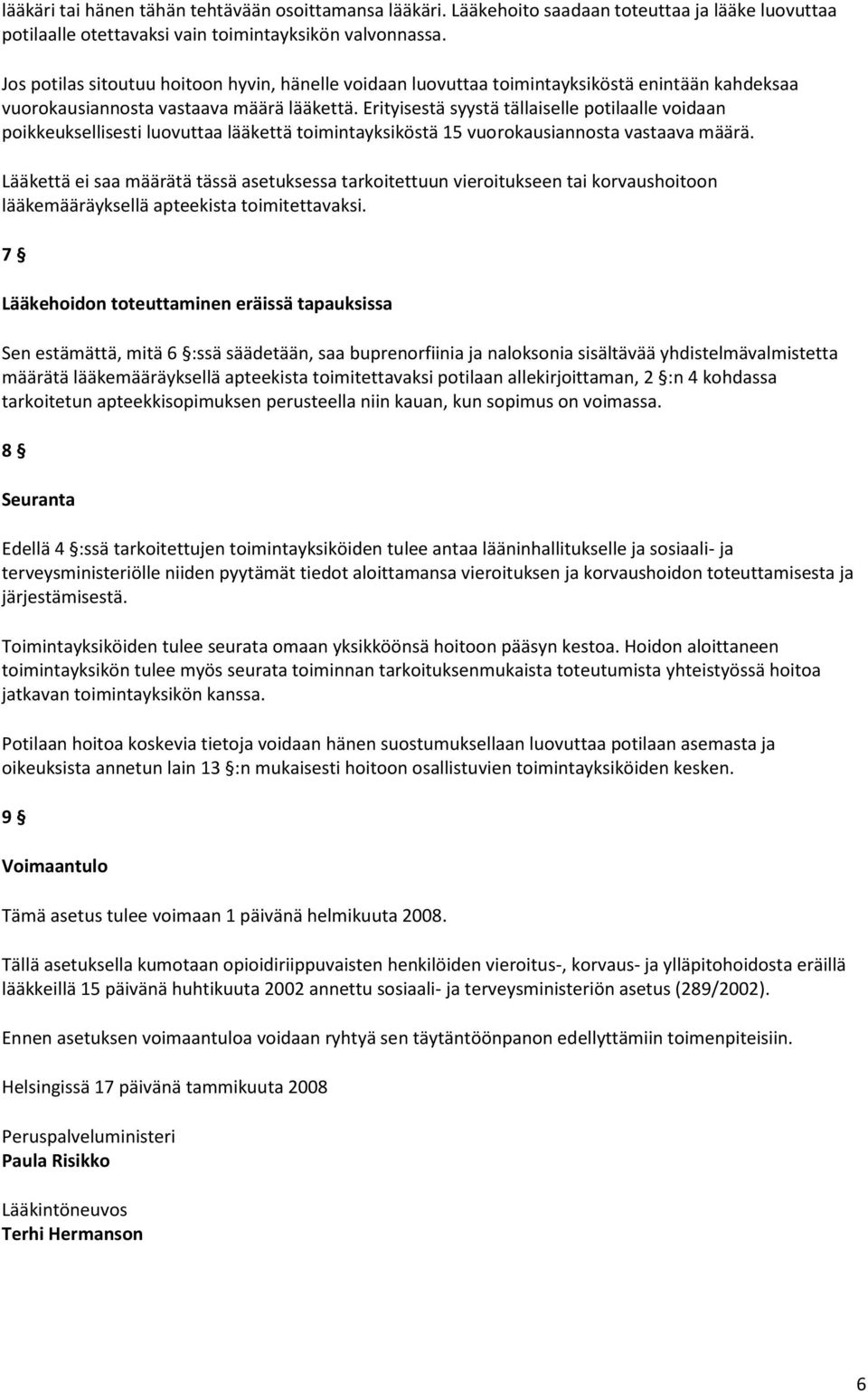 Erityisestä syystä tällaiselle potilaalle voidaan poikkeuksellisesti luovuttaa lääkettä toimintayksiköstä 15 vuorokausiannosta vastaava määrä.