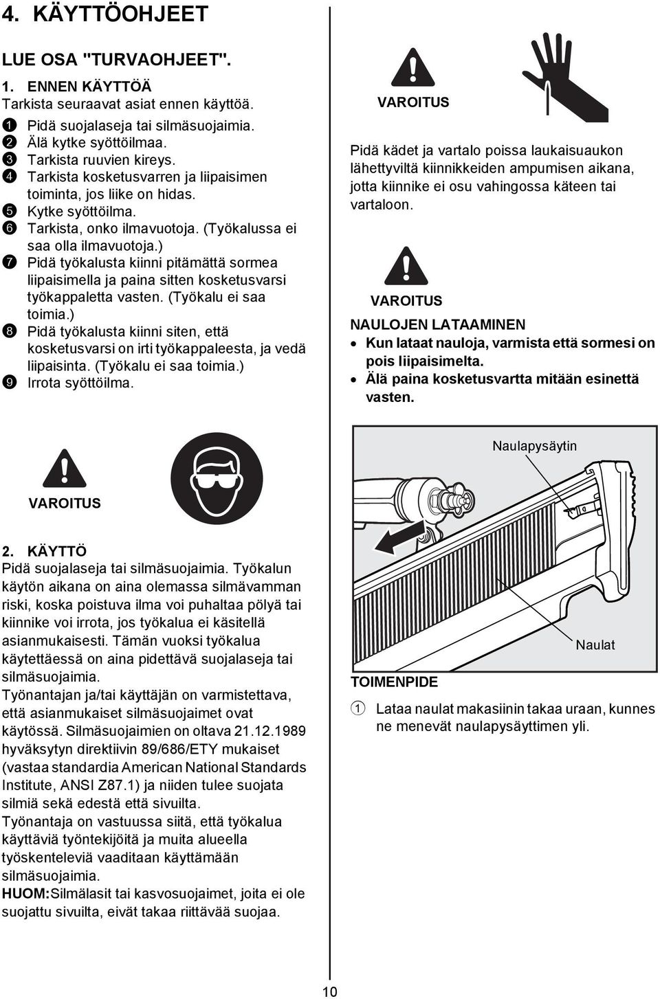 ) 7 Pidä työkalusta kiinni pitämättä sormea liipaisimella ja paina sitten kosketusvarsi työkappaletta vasten. (Työkalu ei saa toimia.