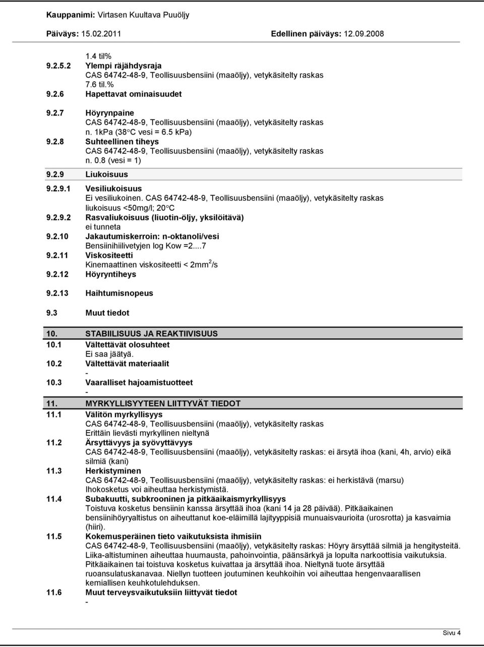 CAS 64742489, Teollisuusbensiini (maaöljy), vetykäsitelty raskas liukoisuus <50mg/l; 20 C 9.2.9.2 Rasvaliukoisuus (liuotinöljy, yksilöitävä) ei tunneta 9.2.10 Jakautumiskerroin: noktanoli/vesi Bensiinihiilivetyjen log Kow =2.