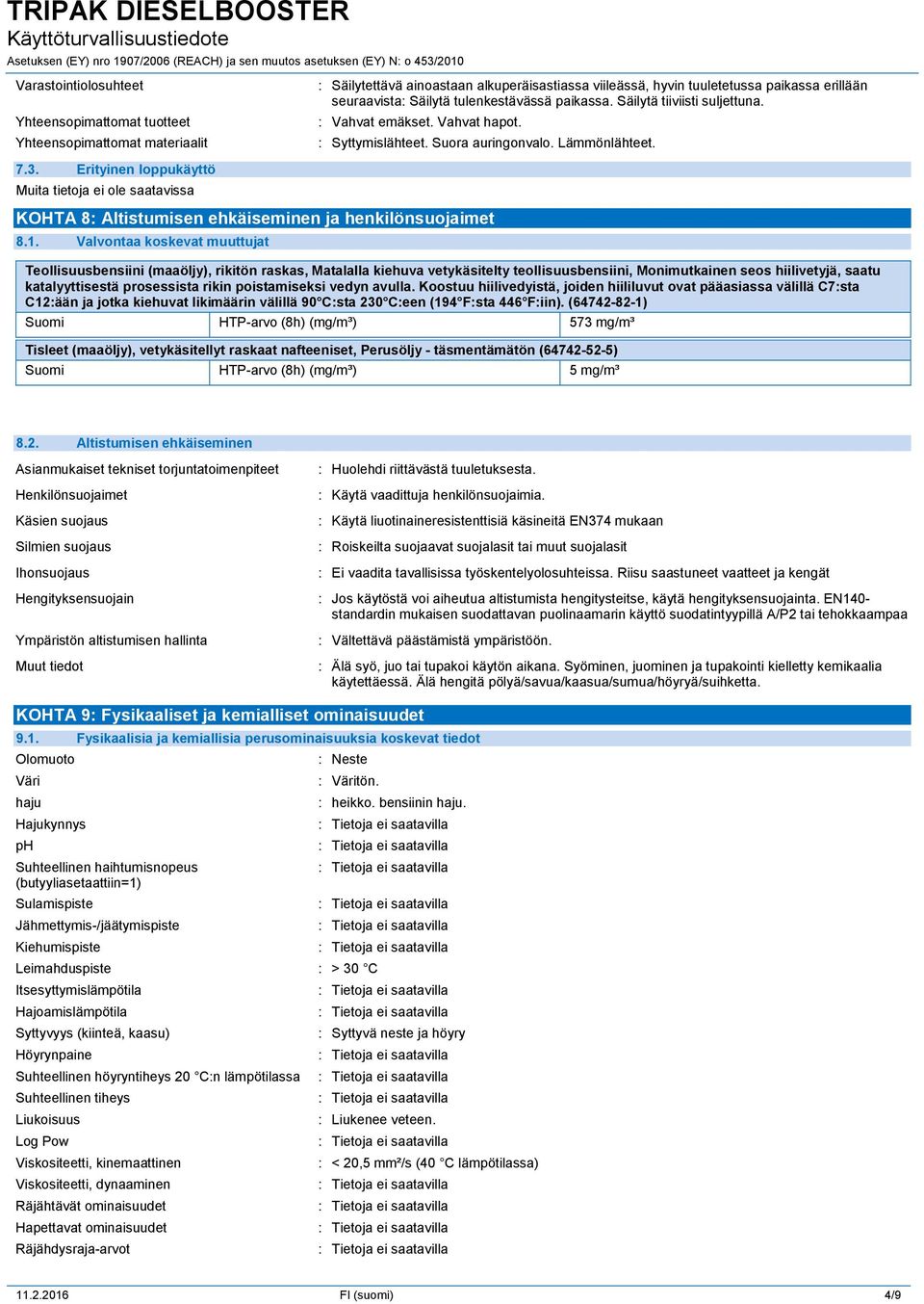 Erityinen loppukäyttö KOHTA 8: Altistumisen ehkäiseminen ja henkilönsuojaimet 8.1. Valvontaa koskevat muuttujat Suomi HTP-arvo (8h) (mg/m³) 573 mg/m³ Suomi HTP-arvo (8h) (mg/m³) 5 mg/m³ 8.2.
