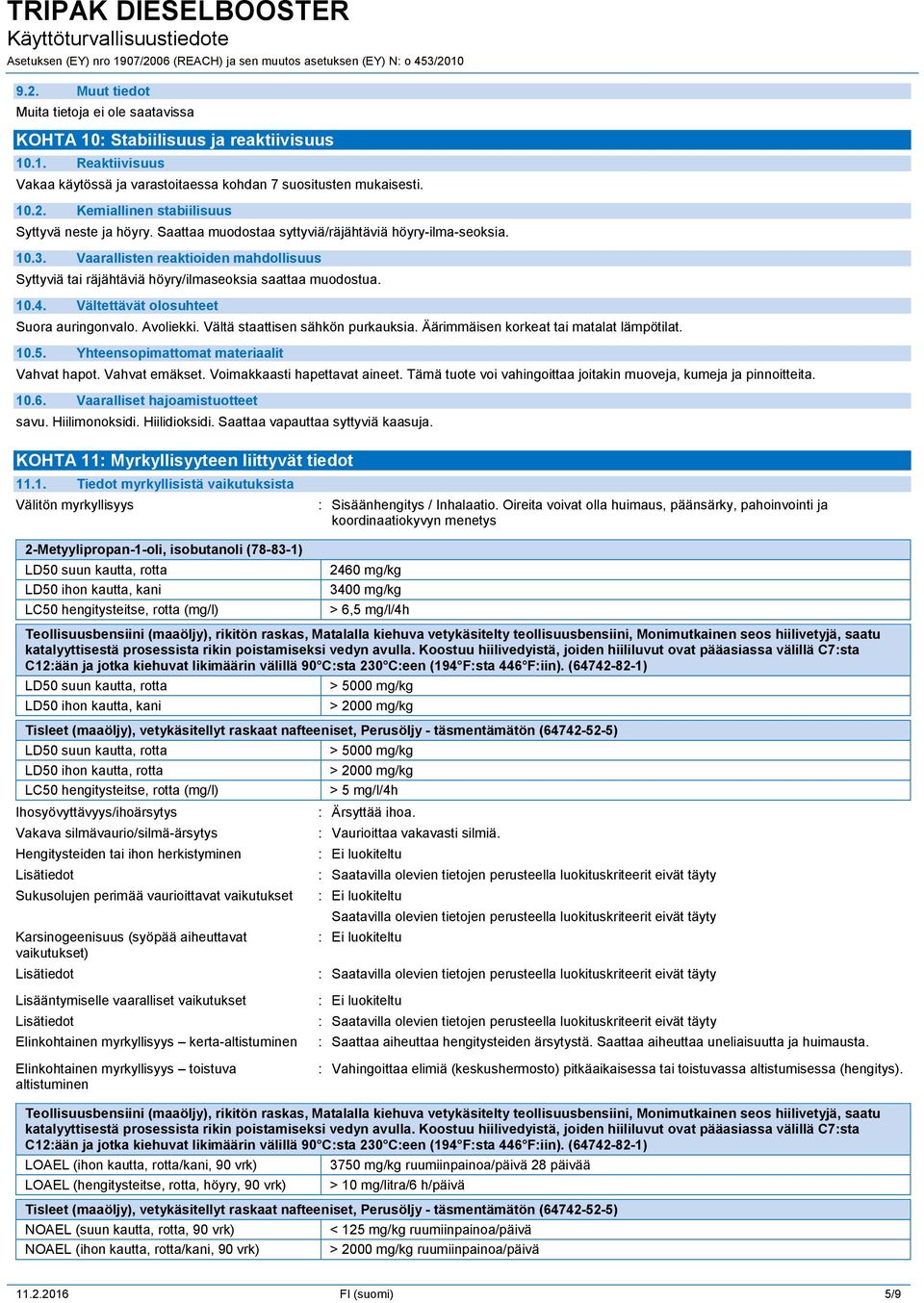 Vältettävät olosuhteet Suora auringonvalo. Avoliekki. Vältä staattisen sähkön purkauksia. Äärimmäisen korkeat tai matalat lämpötilat. 10.5. Yhteensopimattomat materiaalit Vahvat hapot. Vahvat emäkset.