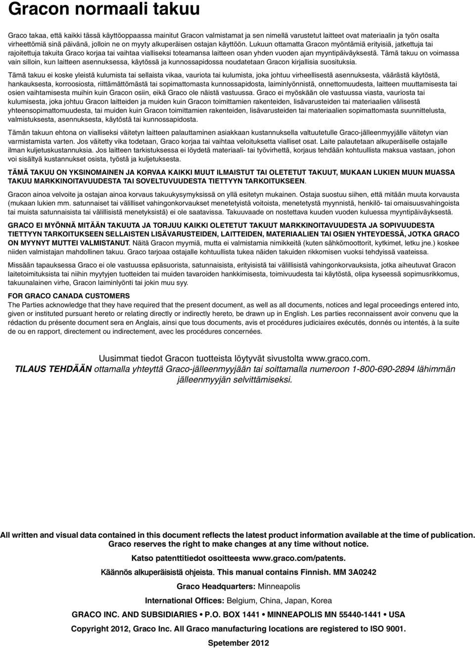 Lukuun ottamatta Gracon myöntämiä erityisiä, jatkettuja tai rajoitettuja takuita Graco korjaa tai vaihtaa vialliseksi toteamansa laitteen osan yhden vuoden ajan myyntipäiväyksestä.