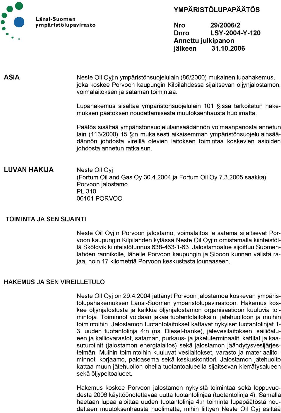 Lupahakemus sisältää ympäristönsuojelulain 101 :ssä tarkoitetun hakemuksen päätöksen noudattamisesta muutoksenhausta huolimatta.