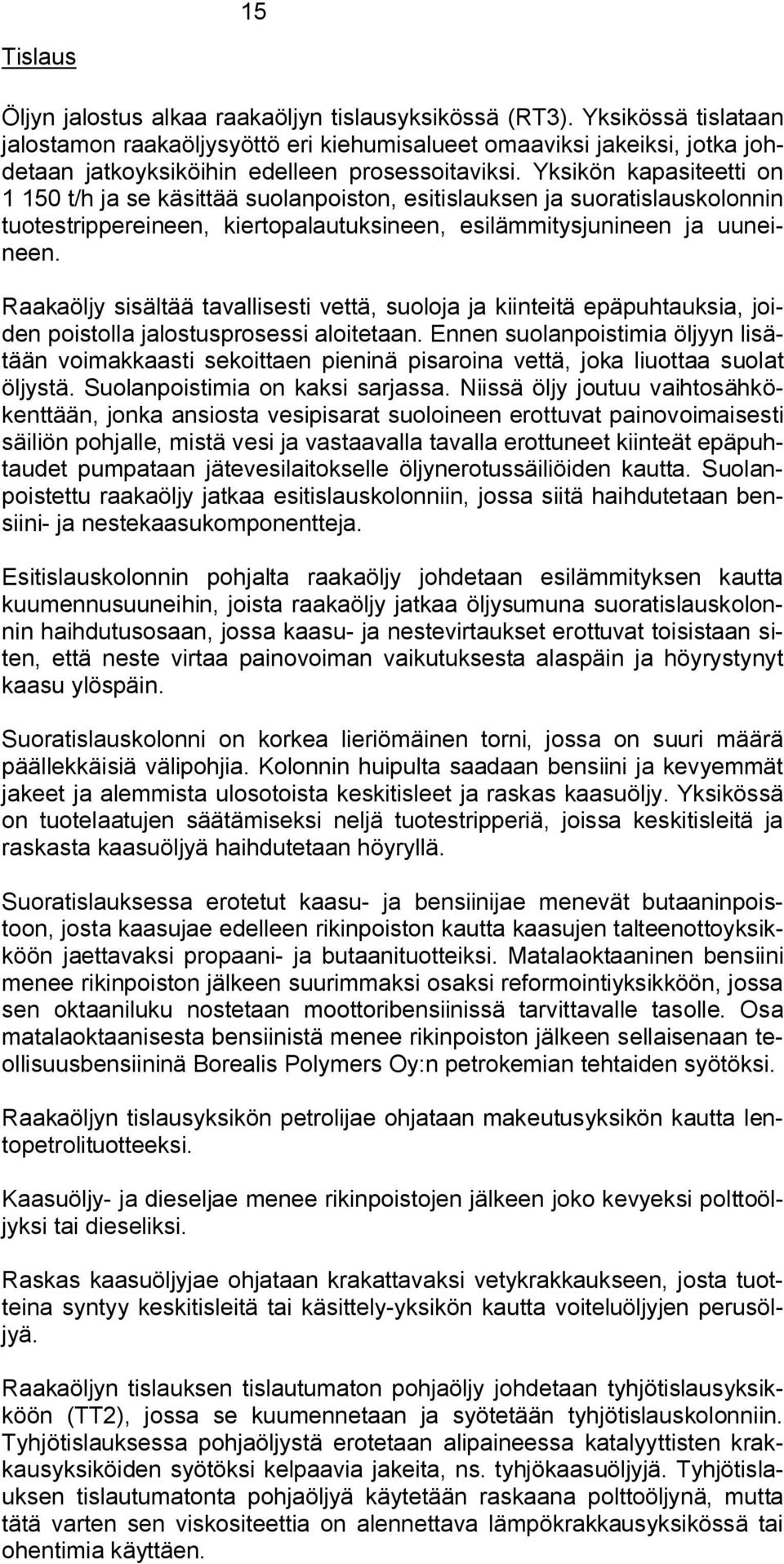 Yksikön kapasiteetti on 1 150 t/h ja se käsittää suolanpoiston, esitislauksen ja suoratislauskolonnin tuotestrippereineen, kiertopalautuksineen, esilämmitysjunineen ja uuneineen.