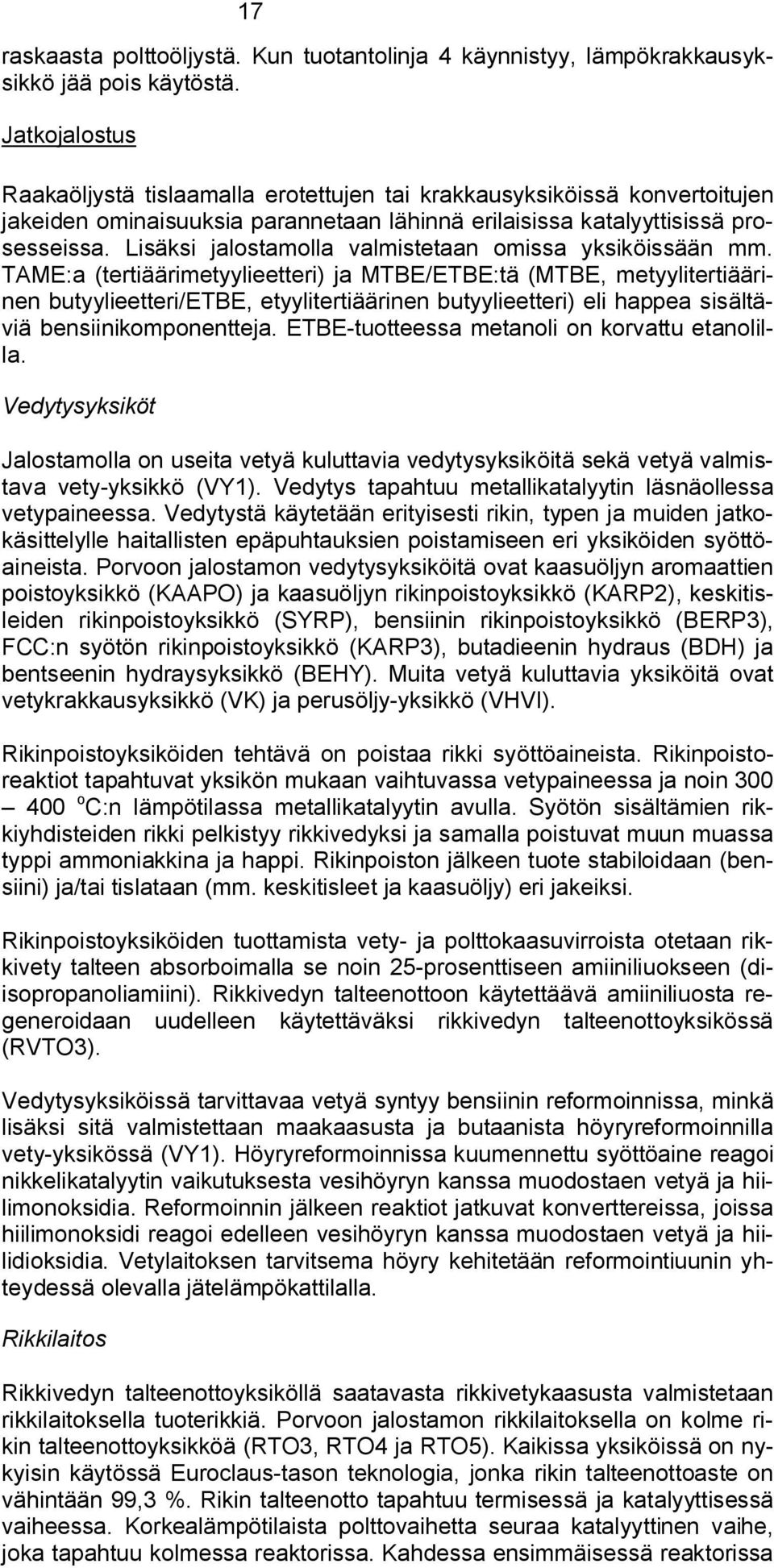 Lisäksi jalostamolla valmistetaan omissa yksiköissään mm.