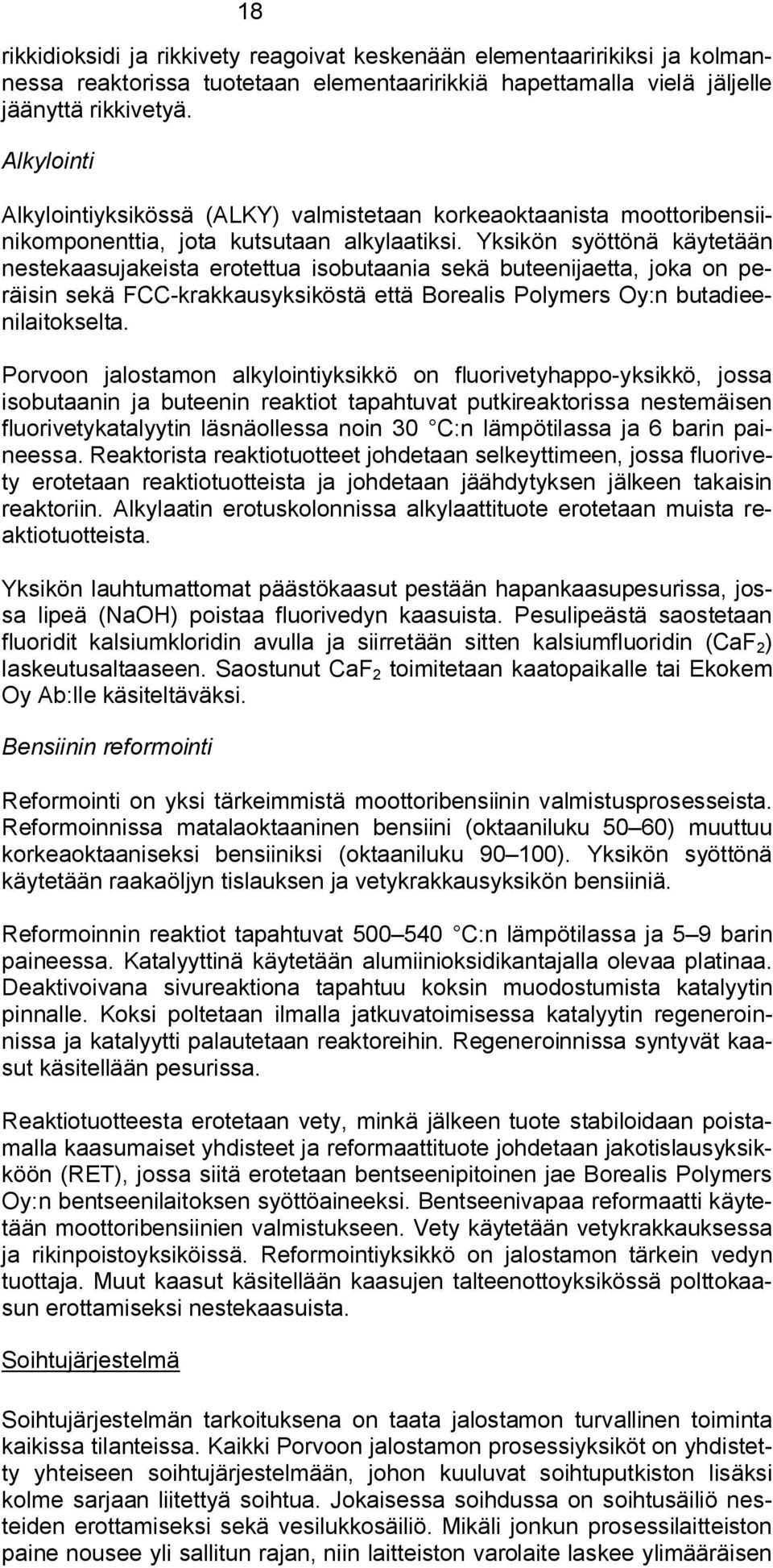 Yksikön syöttönä käytetään nestekaasujakeista erotettua isobutaania sekä buteenijaetta, joka on peräisin sekä FCC krakkausyksiköstä että Borealis Polymers Oy:n butadieenilaitokselta.
