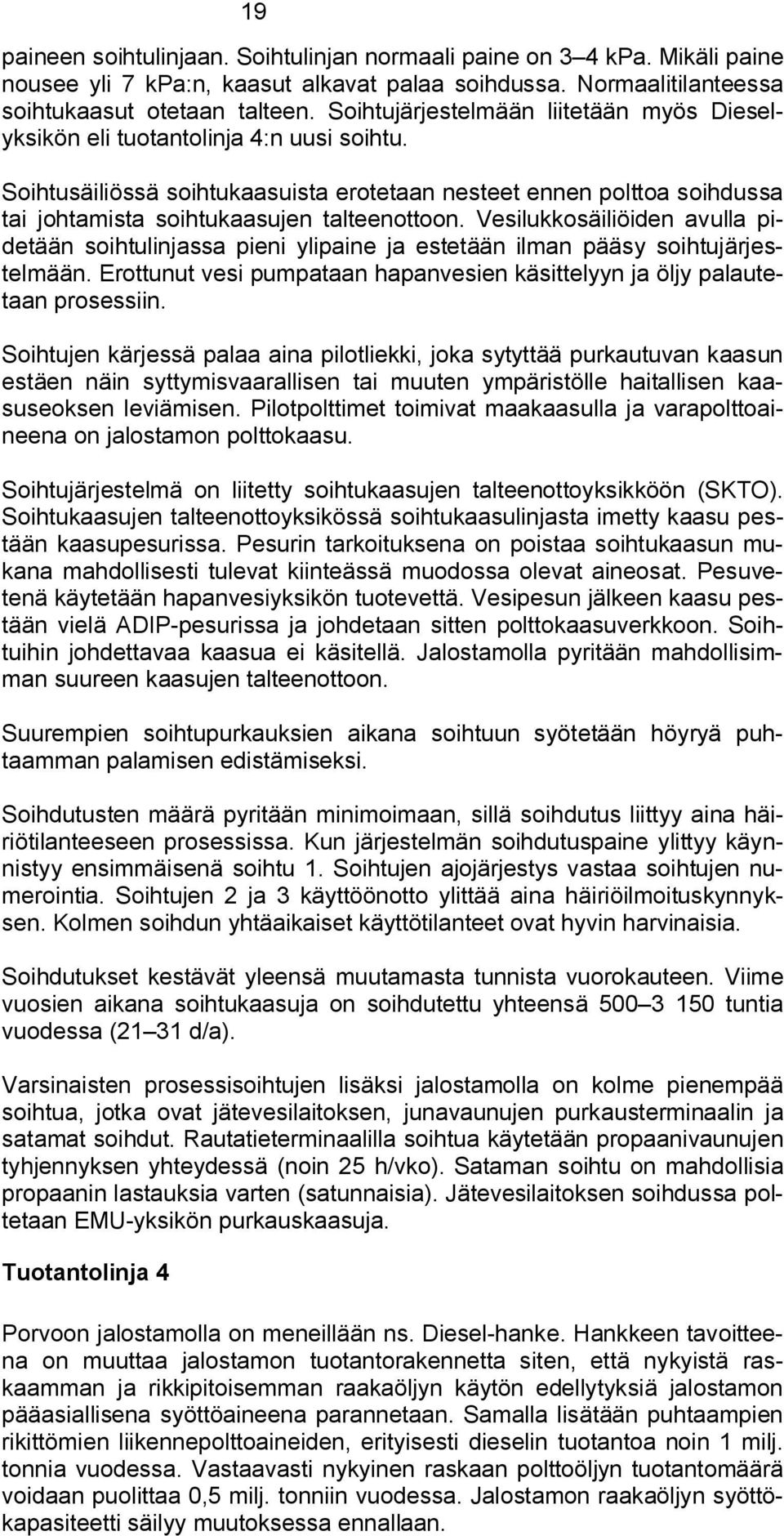 Soihtusäiliössä soihtukaasuista erotetaan nesteet ennen polttoa soihdussa tai johtamista soihtukaasujen talteenottoon.