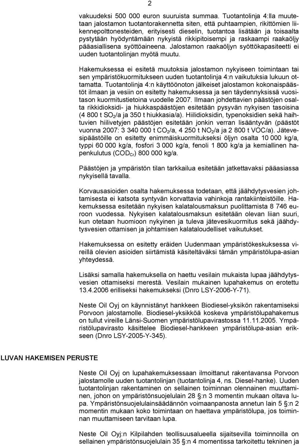 nykyistä rikkipitoisempi ja raskaampi raakaöljy pääasiallisena syöttöaineena. Jalostamon raakaöljyn syöttökapasiteetti ei uuden tuotantolinjan myötä muutu.