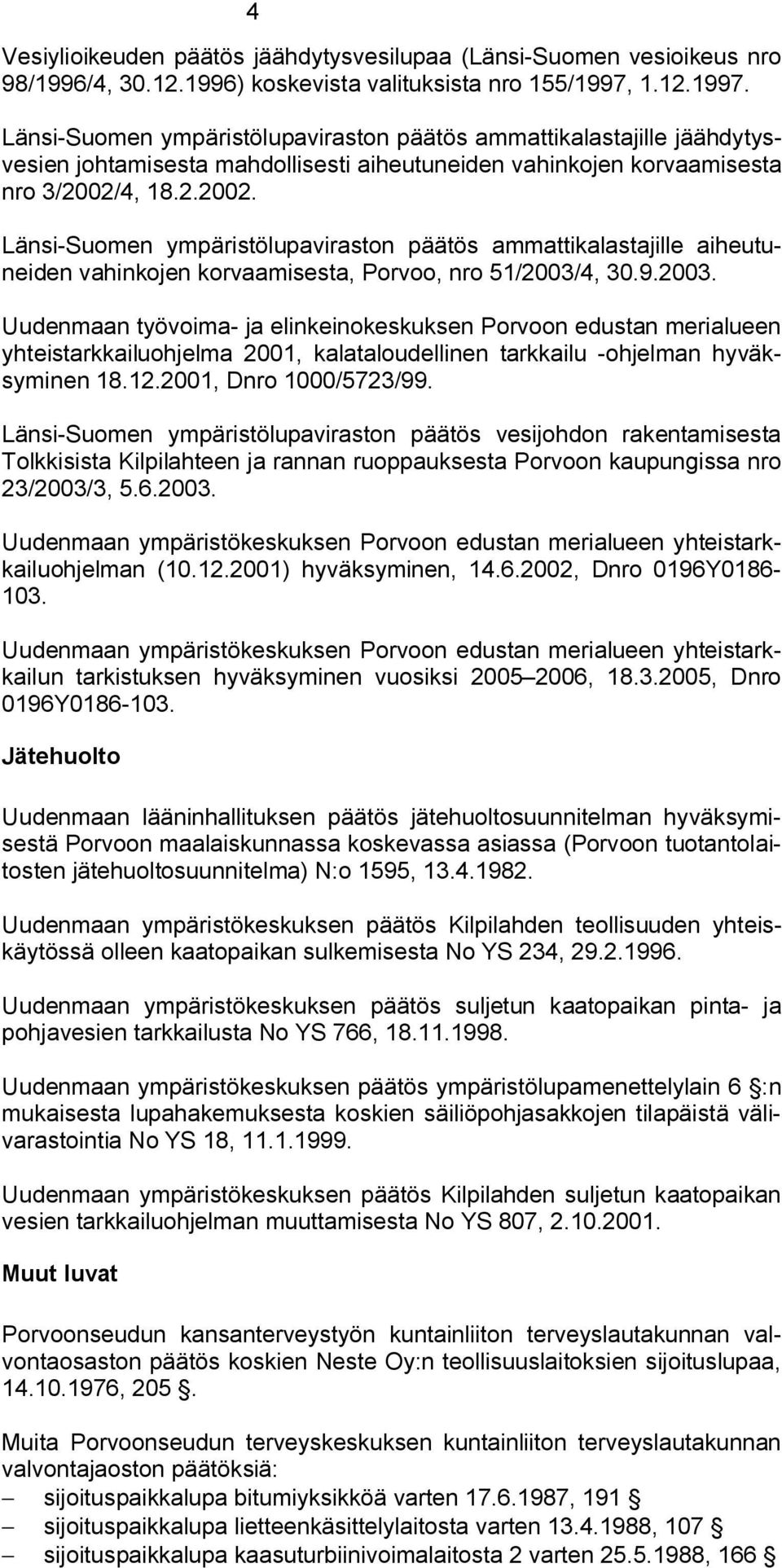 4, 18.2.2002. Länsi Suomen ympäristölupaviraston päätös ammattikalastajille aiheutuneiden vahinkojen korvaamisesta, Porvoo, nro 51/2003/