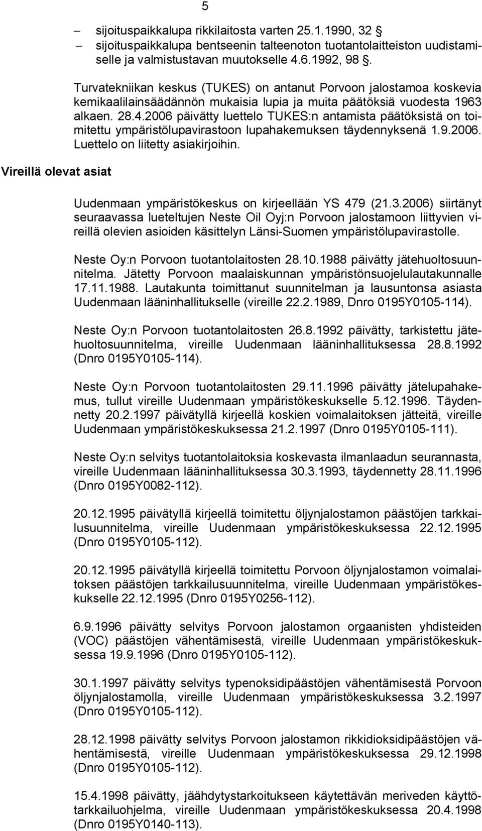 2006 päivätty luettelo TUKES:n antamista päätöksistä on toimitettu ympäristölupavirastoon lupahakemuksen täydennyksenä 1.9.2006. Luettelo on liitetty asiakirjoihin.