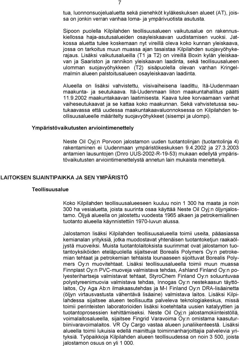 Jatkossa aluetta tulee koskemaan nyt vireillä oleva koko kunnan yleiskaava, jossa on tarkoitus muun muassa ajan tasaistaa Kilpilahden suojavyöhykerajaus.