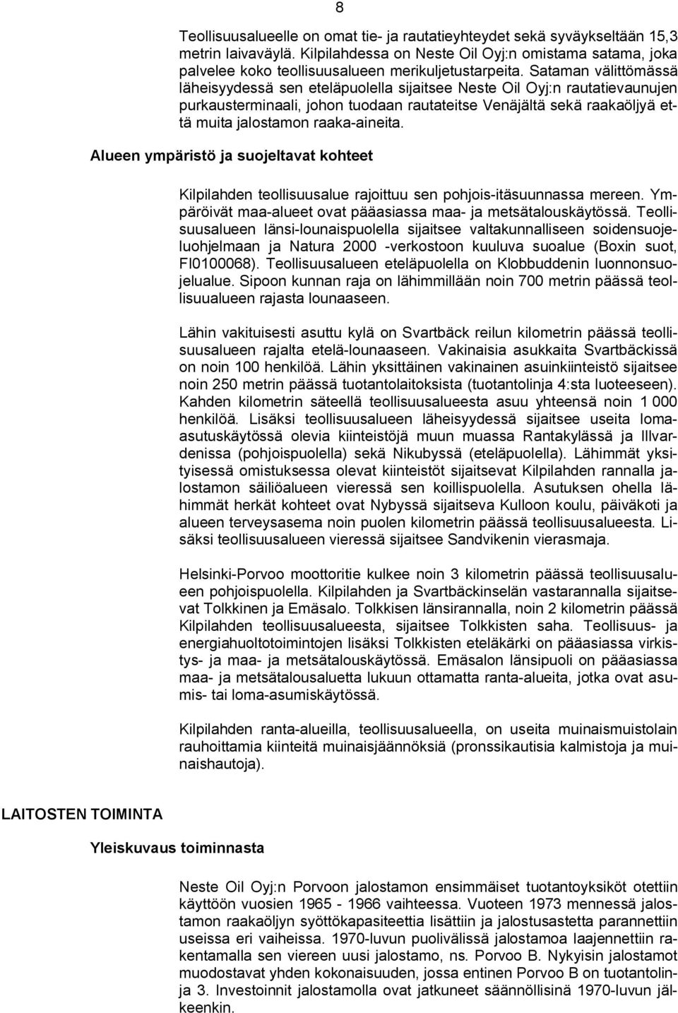 Sataman välittömässä läheisyydessä sen eteläpuolella sijaitsee Neste Oil Oyj:n rautatievaunujen purkausterminaali, johon tuodaan rautateitse Venäjältä sekä raakaöljyä että muita jalostamon raaka