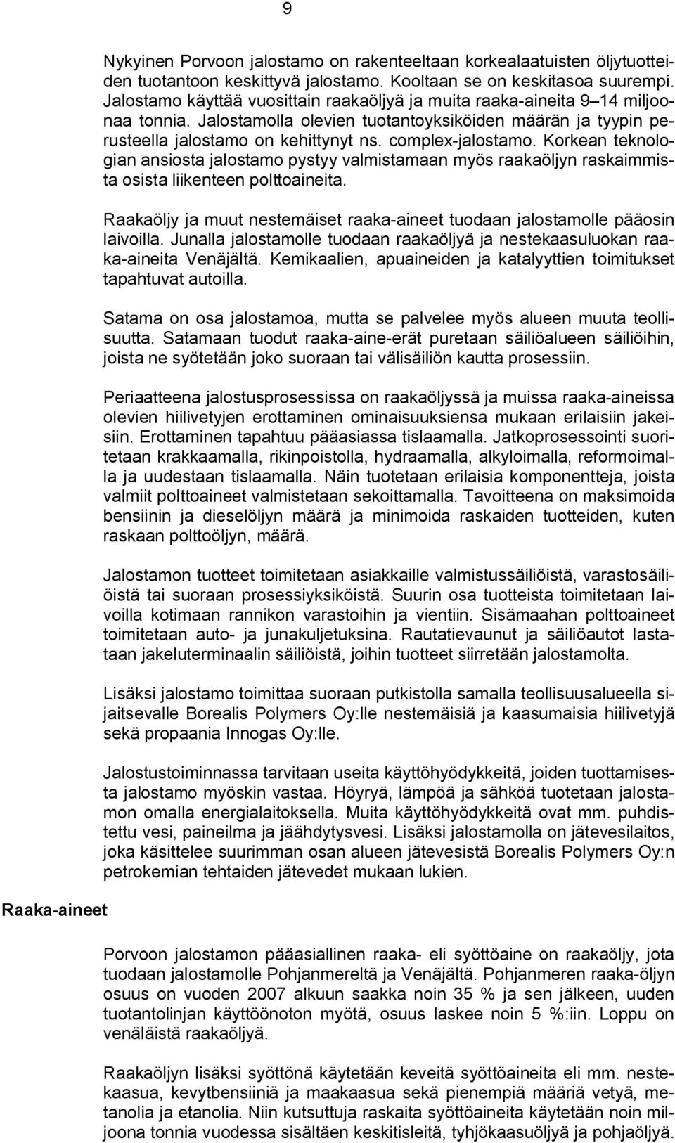 complex jalostamo. Korkean teknologian ansiosta jalostamo pystyy valmistamaan myös raakaöljyn raskaimmista osista liikenteen polttoaineita.