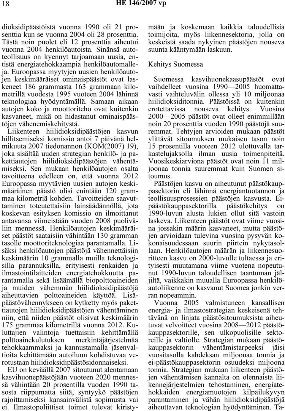 Euroopassa myytyjen uusien henkilöautojen keskimääräiset ominaispäästöt ovat laskeneet 186 grammasta 163 grammaan kilometrillä vuodesta 1995 vuoteen 2004 lähinnä teknologiaa hyödyntämällä.