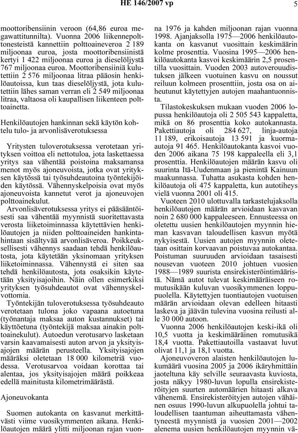 Moottoribensiiniä kulutettiin 2 576 miljoonaa litraa pääosin henkilöautoissa, kun taas dieselöljystä, jota kulutettiin lähes saman verran eli 2 549 miljoonaa litraa, valtaosa oli kaupallisen