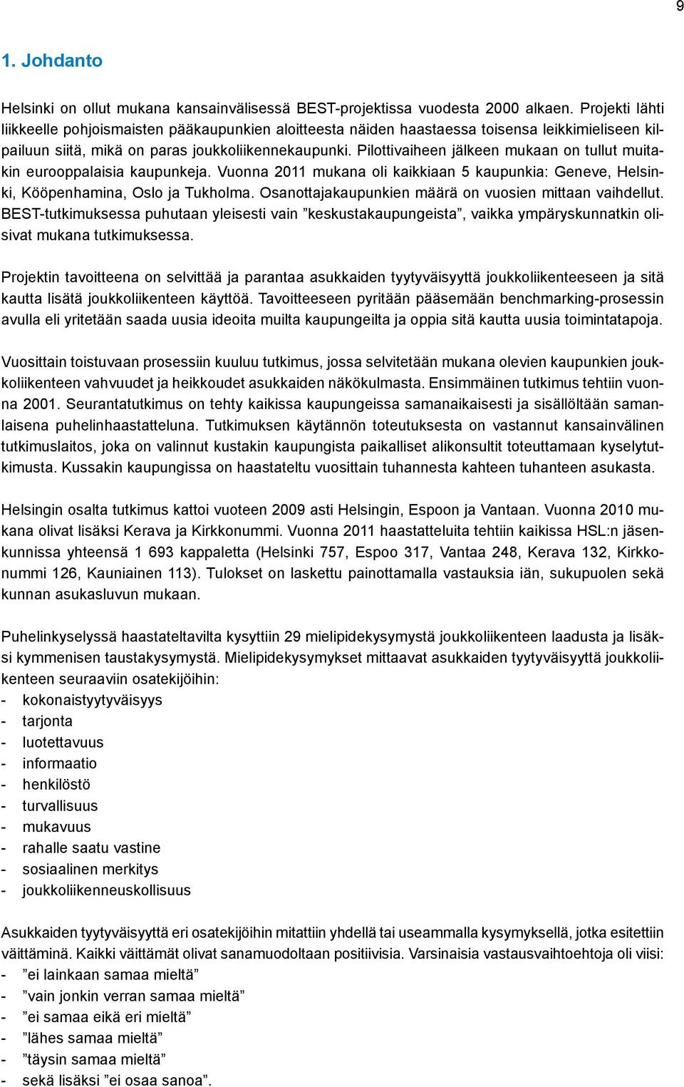 Pilottivaiheen jälkeen mukaan on tullut muitakin eurooppalaisia kaupunkeja. Vuonna 2011 mukana oli kaikkiaan 5 kaupunkia: Geneve,, Kööpenhamina, Oslo ja Tukholma.