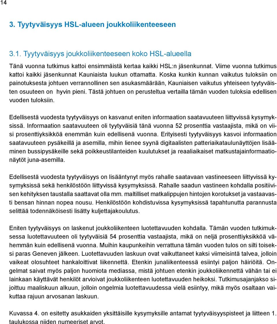 Koska kunkin kunnan vaikutus tuloksiin on painotuksesta johtuen verrannollinen sen asukasmäärään, Kauniaisen vaikutus yhteiseen tyytyväisten osuuteen on hyvin pieni.