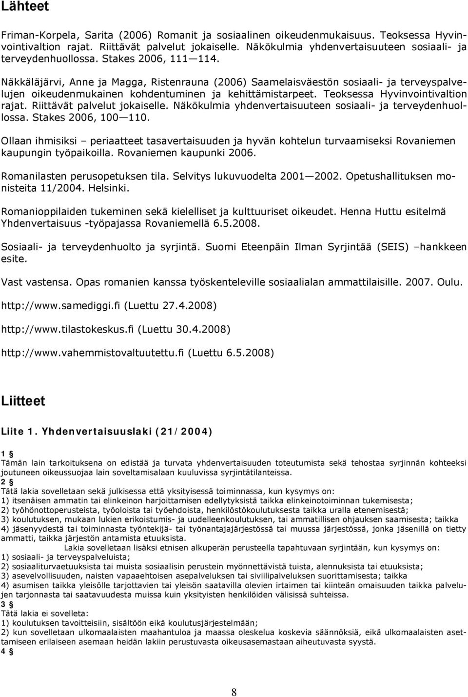 Näkkäläjärvi, Anne ja Magga, Ristenrauna (2006) Saamelaisväestön sosiaali ja terveyspalvelujen oikeudenmukainen kohdentuminen ja kehittämistarpeet. Teoksessa Hyvinvointivaltion rajat.