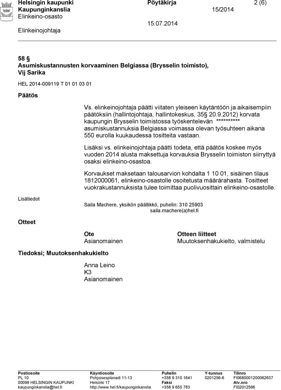 2012) korvata kaupungin Brysselin toimistossa työskentelevän ********** asumiskustannuksia Belgiassa voimassa olevan työsuhteen aikana 550 eurolla kuukaudessa tositteita vastaan. Lisäksi vs.