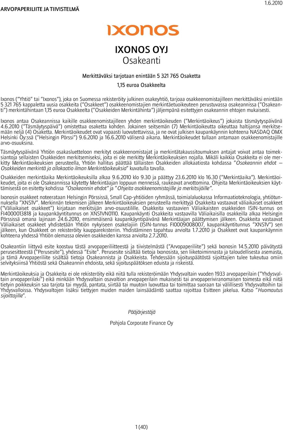 osakkeenomistajilleen merkittäväksi enintään 5 321 765 kappaletta uusia osakkeita ( Osakkeet ) osakkeenomistajien merkintäetuoikeuteen perustuvassa osakeannissa ( Osakeanti ) merkintähintaan 1,15