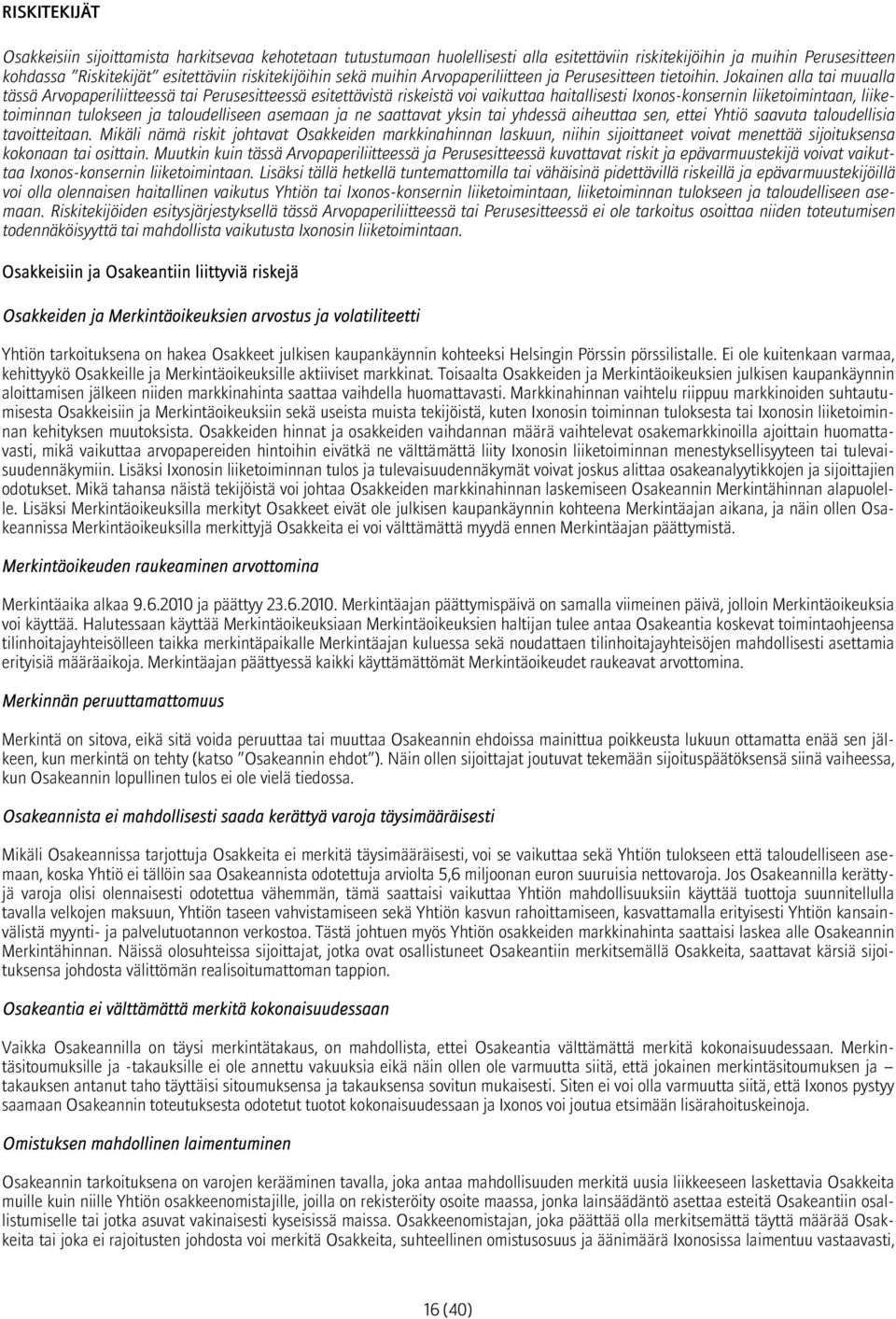 Jokainen alla tai muualla tässä Arvopaperiliitteessä tai Perusesitteessä esitettävistä riskeistä voi vaikuttaa haitallisesti Ixonos-konsernin liiketoimintaan, liiketoiminnan tulokseen ja
