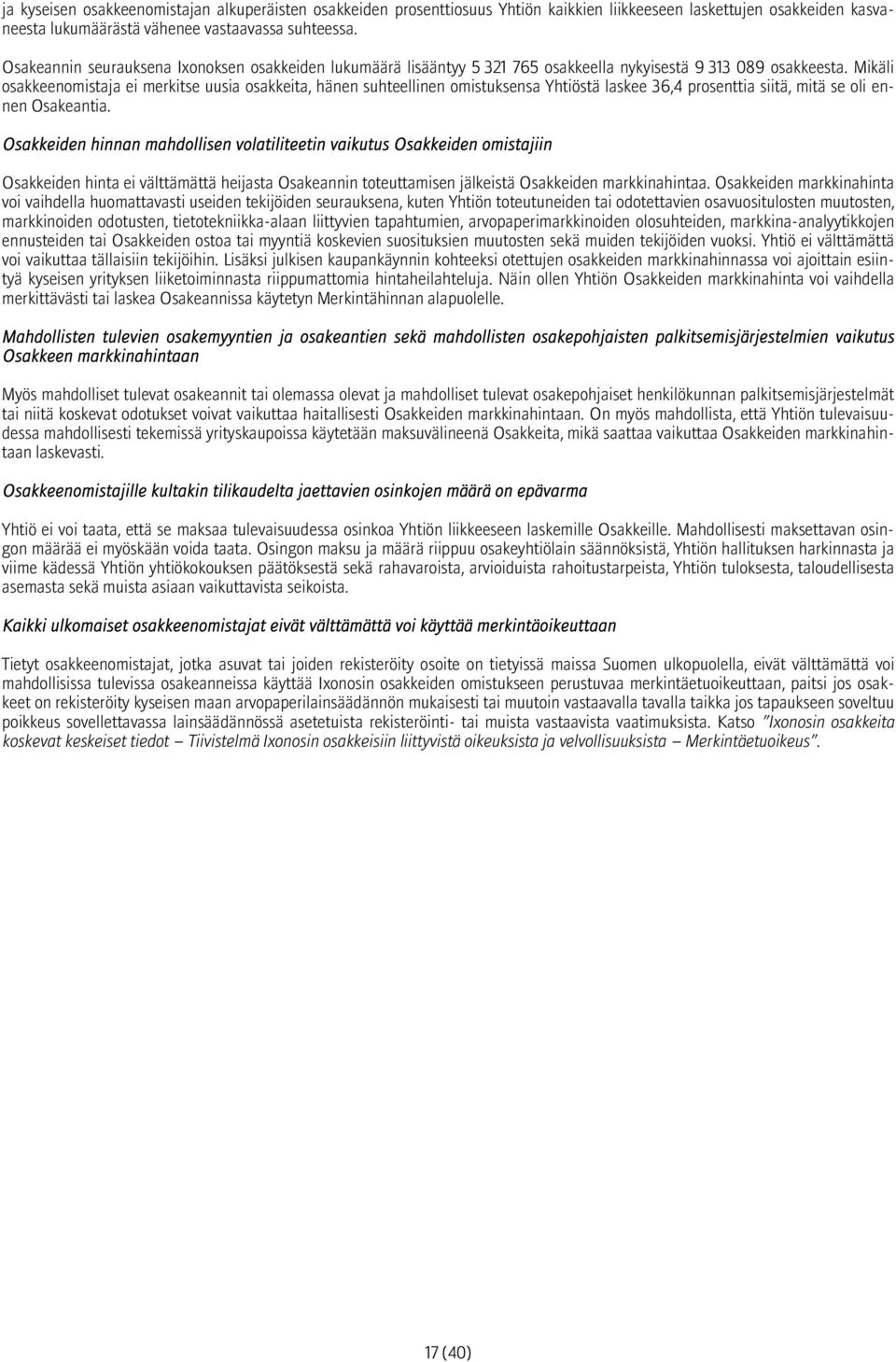 Mikäli osakkeenomistaja ei merkitse uusia osakkeita, hänen suhteellinen omistuksensa Yhtiöstä laskee 36,4 prosenttia siitä, mitä se oli ennen Osakeantia.