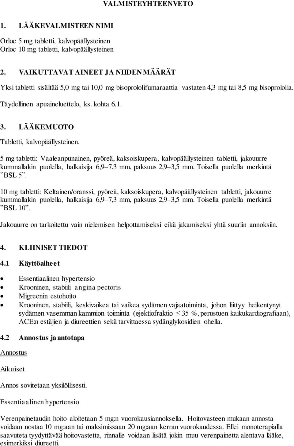 LÄÄKEMUOTO Tabletti, kalvopäällysteinen. 5 mg tabletti: Vaaleanpunainen, pyöreä, kaksoiskupera, kalvopäällysteinen tabletti, jakouurre kummallakin puolella, halkaisija 6,9 7,3 mm, paksuus 2,9 3,5 mm.