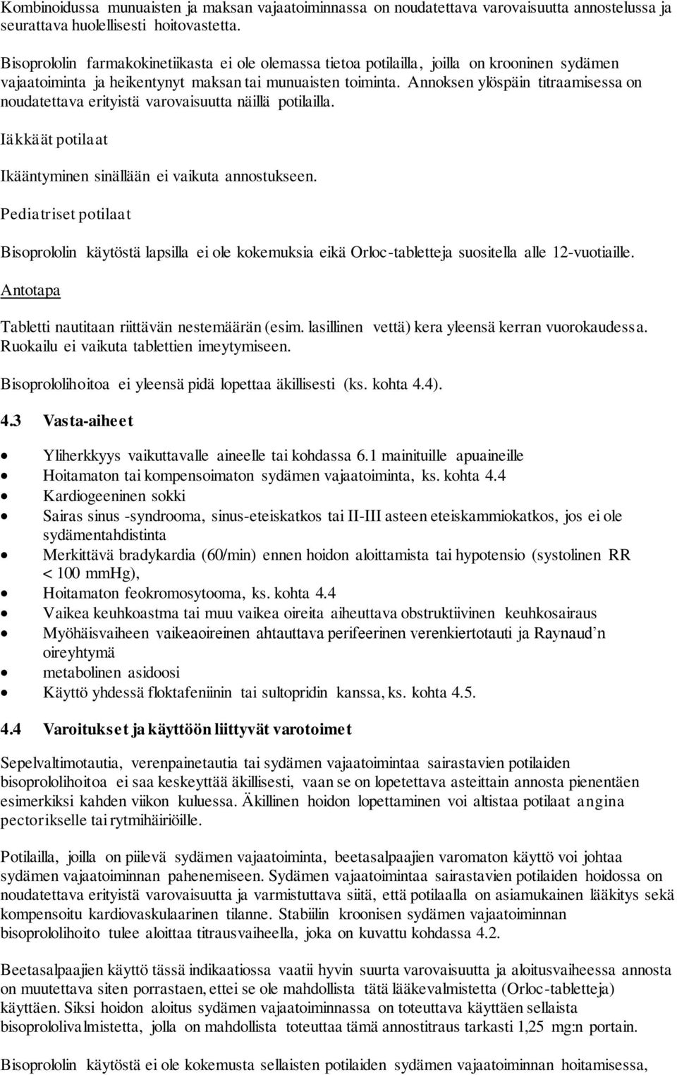 Annoksen ylöspäin titraamisessa on noudatettava erityistä varovaisuutta näillä potilailla. Iäkkäät potilaat Ikääntyminen sinällään ei vaikuta annostukseen.