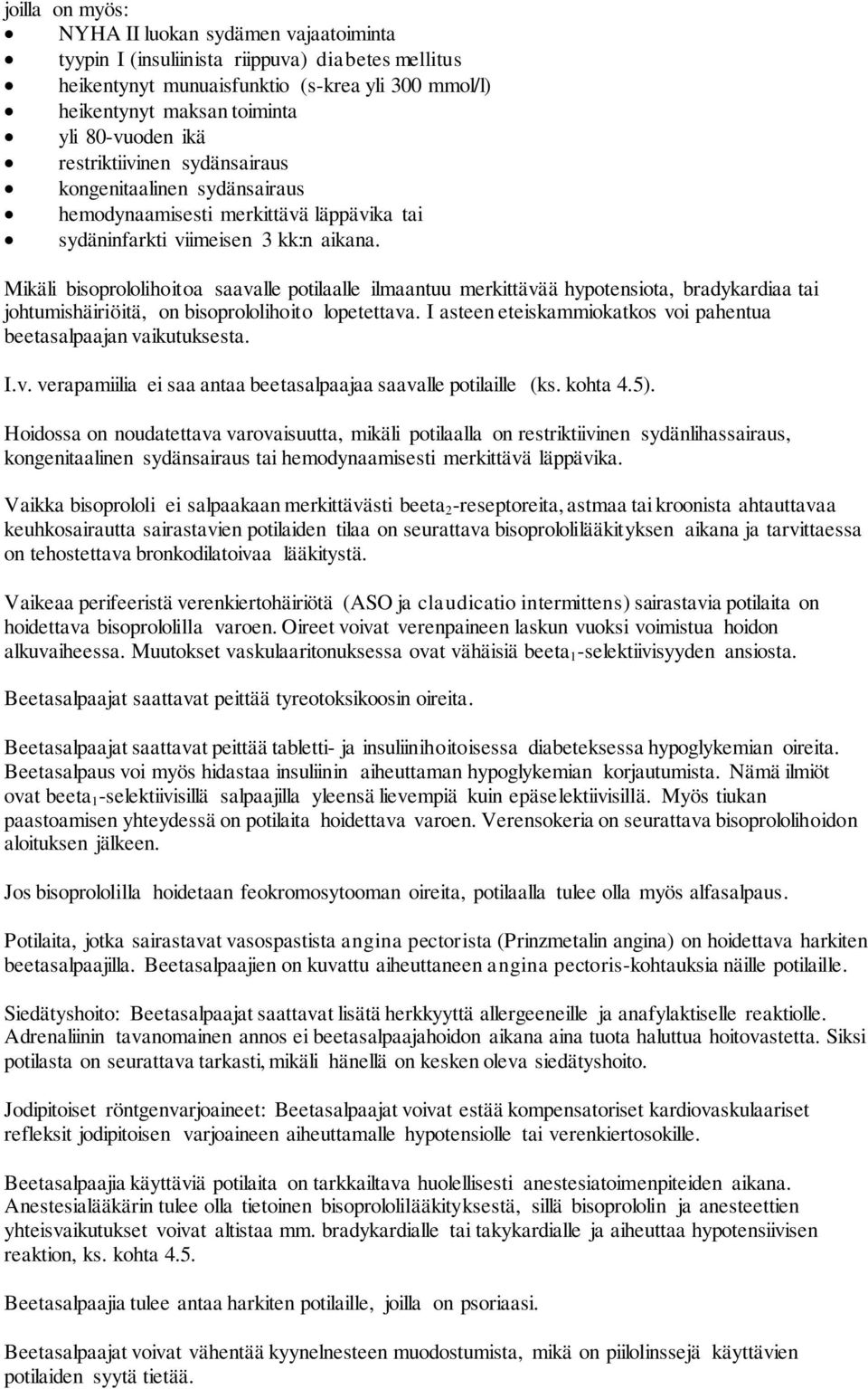 Mikäli bisoprololihoitoa saavalle potilaalle ilmaantuu merkittävää hypotensiota, bradykardiaa tai johtumishäiriöitä, on bisoprololihoito lopetettava.