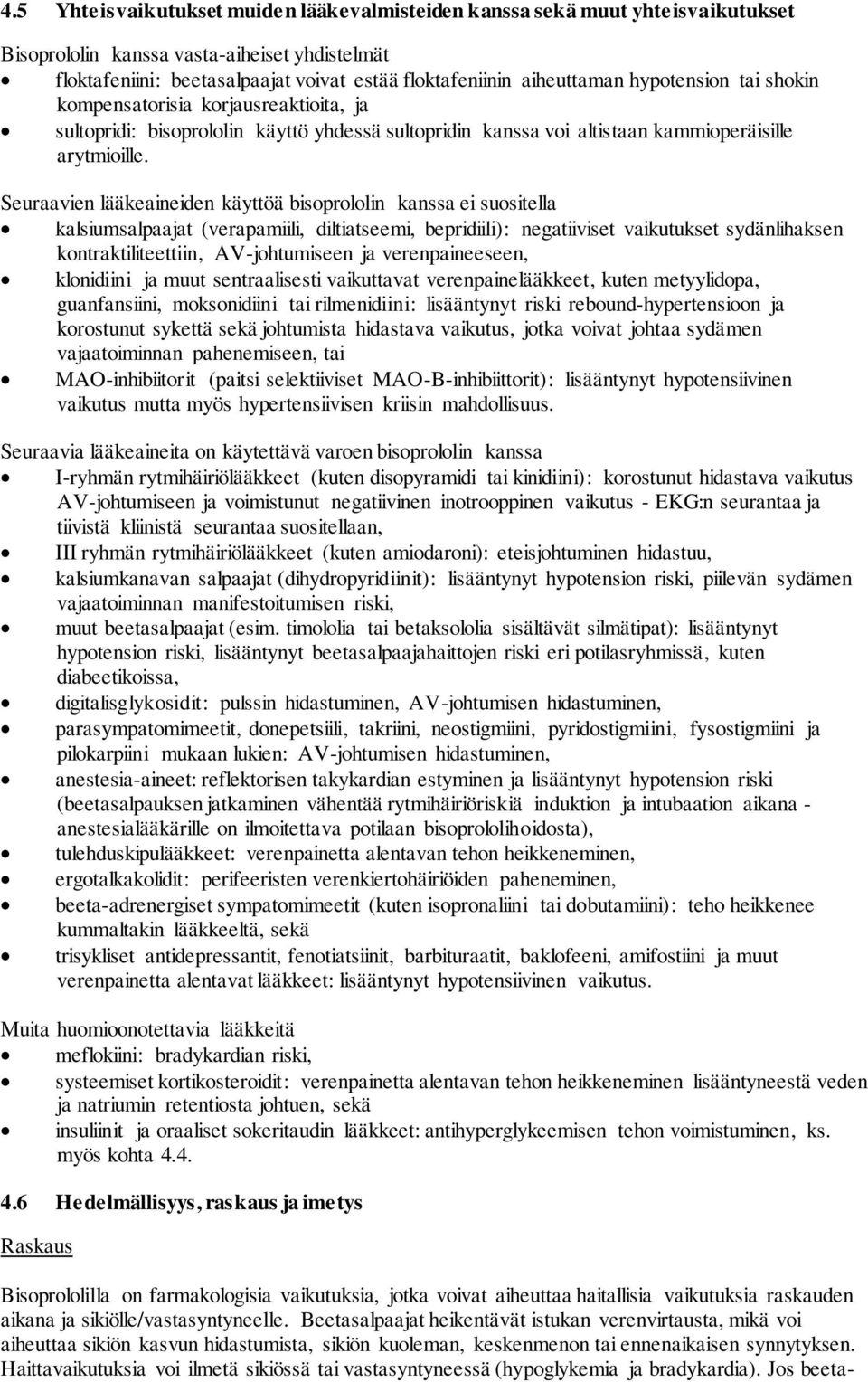 Seuraavien lääkeaineiden käyttöä bisoprololin kanssa ei suositella kalsiumsalpaajat (verapamiili, diltiatseemi, bepridiili): negatiiviset vaikutukset sydänlihaksen kontraktiliteettiin, AV-johtumiseen