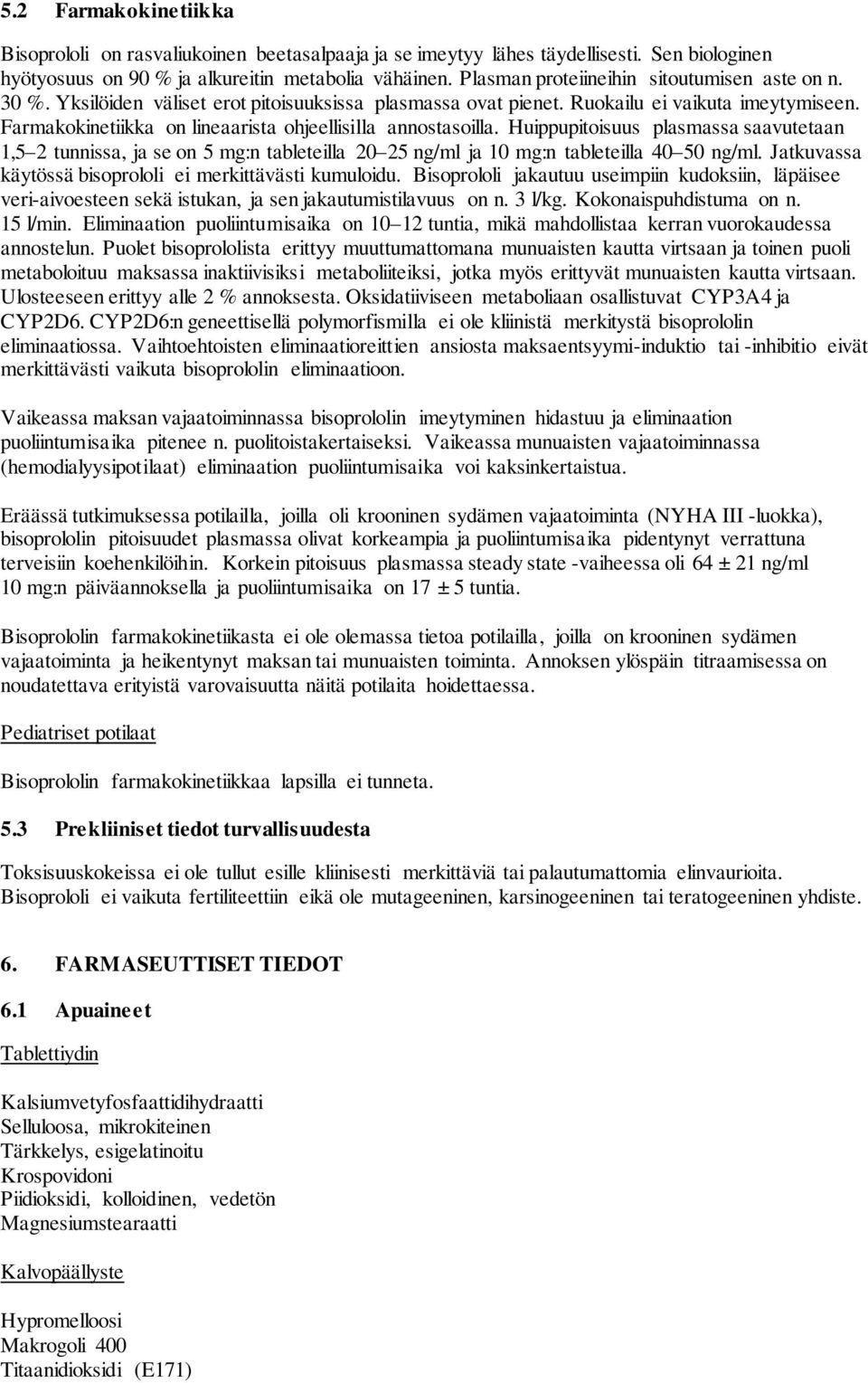 Farmakokinetiikka on lineaarista ohjeellisilla annostasoilla. Huippupitoisuus plasmassa saavutetaan 1,5 2 tunnissa, ja se on 5 mg:n tableteilla 20 25 ng/ml ja 10 mg:n tableteilla 40 50 ng/ml.
