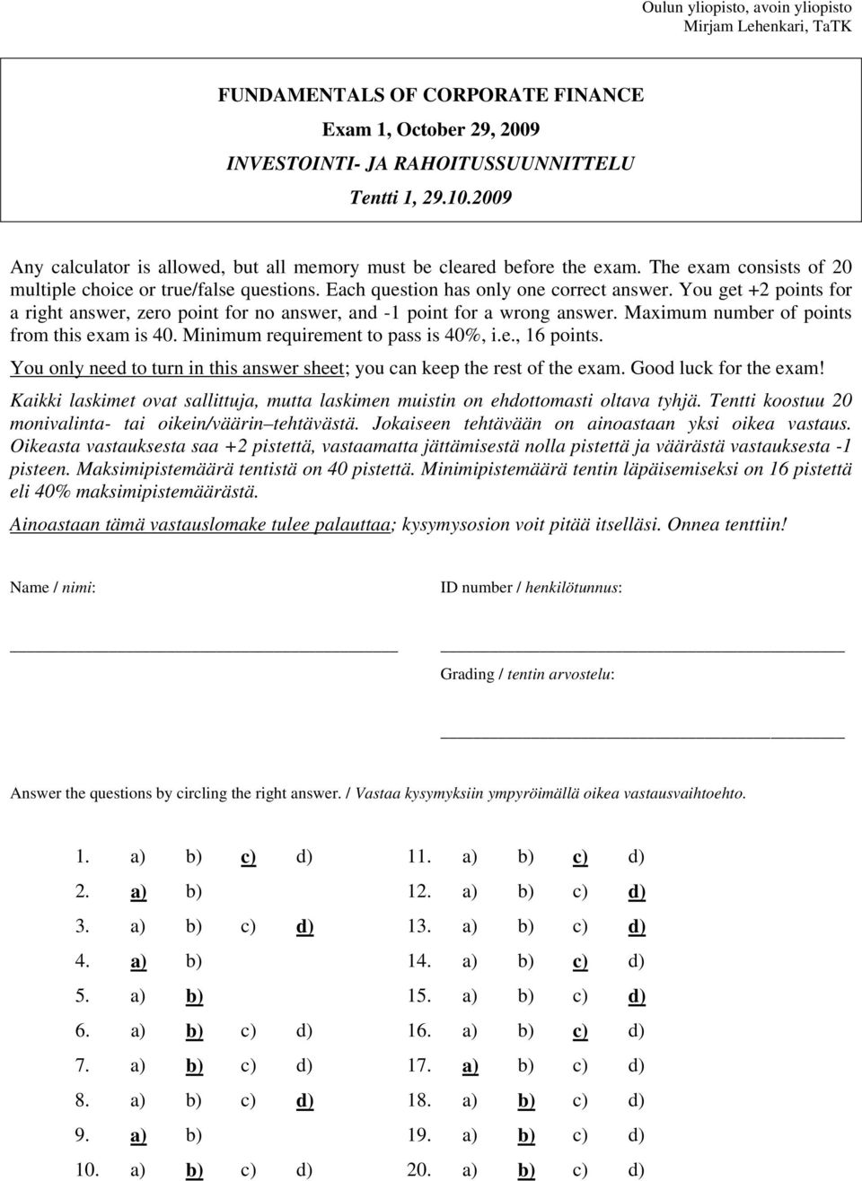 Maximum numbe of poins fom his exam is 40. Minimum equiemen o pass is 40%, i.e., 6 poins. You only need o un in his answe shee; you can keep he es of he exam. Good luck fo he exam!