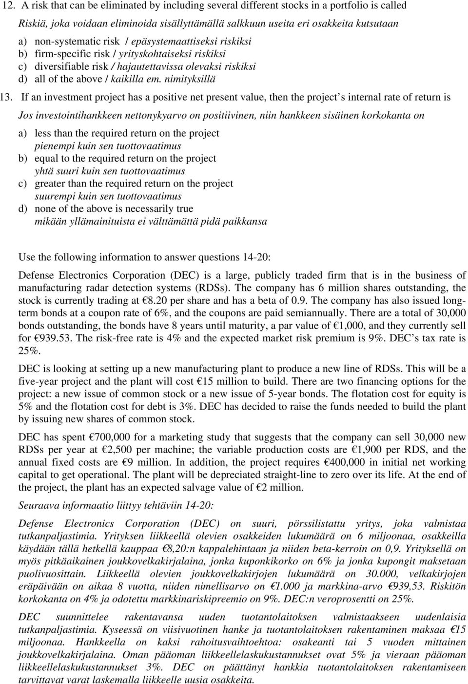 If an invesmen pojec has a posiive ne pesen value, hen he pojec s inenal ae of eun is Jos invesoinihankkeen neonykyavo on posiiivinen, niin hankkeen sisäinen kokokana on a less han he equied eun on