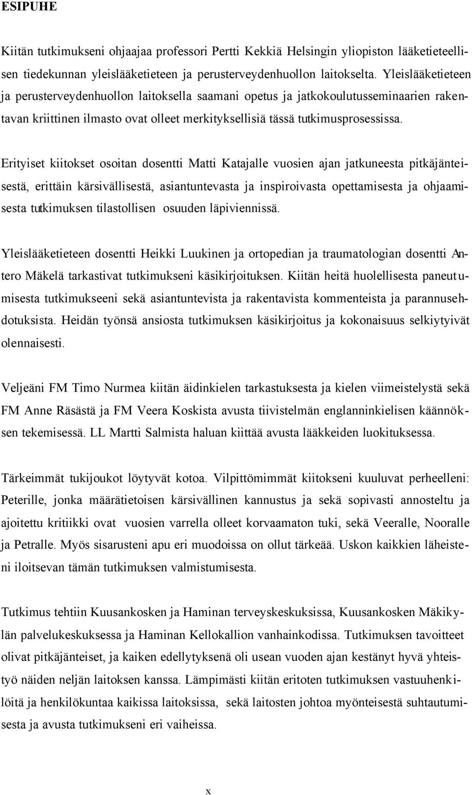 Erityiset kiitokset osoitan dosentti Matti Katajalle vuosien ajan jatkuneesta pitkäjänteisestä, erittäin kärsivällisestä, asiantuntevasta ja inspiroivasta opettamisesta ja ohjaamisesta tutkimuksen