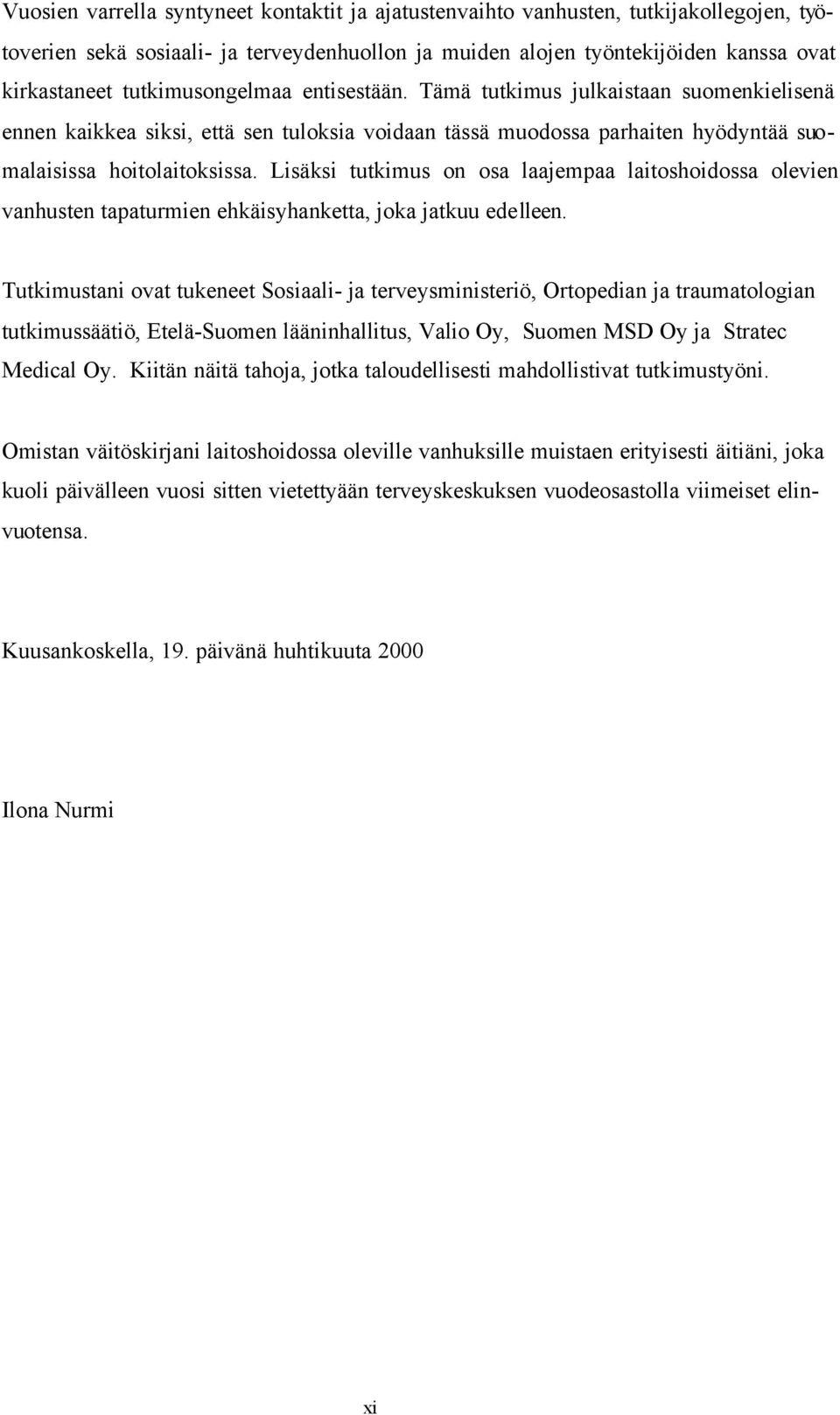 Lisäksi tutkimus on osa laajempaa laitoshoidossa olevien vanhusten tapaturmien ehkäisyhanketta, joka jatkuu edelleen.