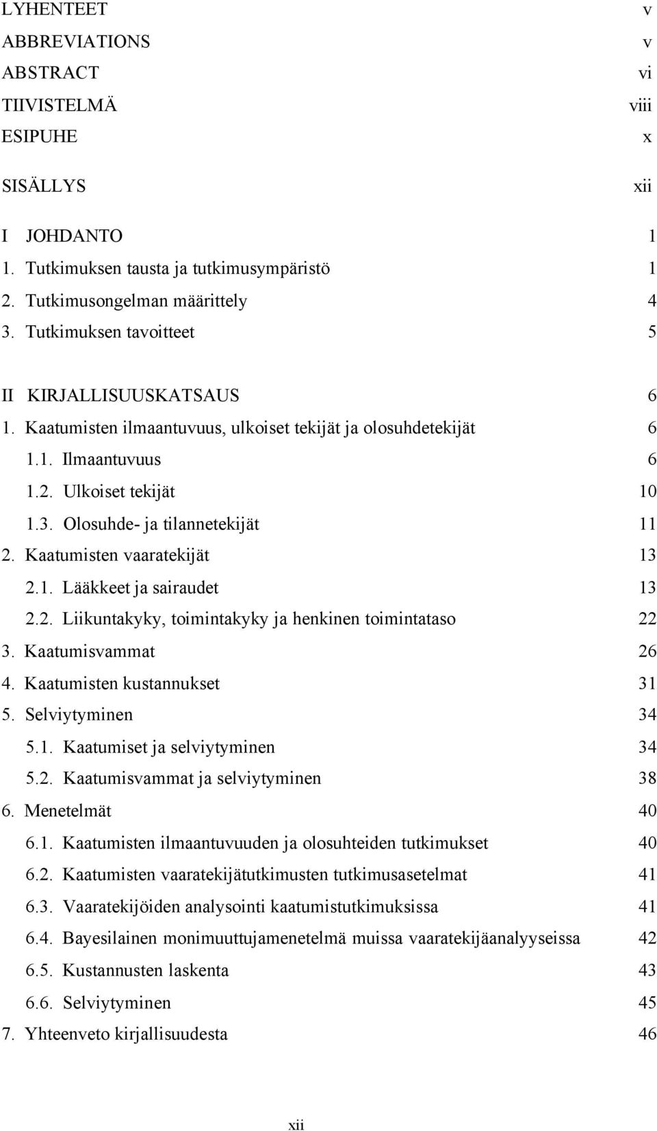 Kaatumisten vaaratekijät 13 2.1. Lääkkeet ja sairaudet 13 2.2. Liikuntakyky, toimintakyky ja henkinen toimintataso 22 3. Kaatumisvammat 26 4. Kaatumisten kustannukset 31 5. Selviytyminen 34 5.1. Kaatumiset ja selviytyminen 34 5.
