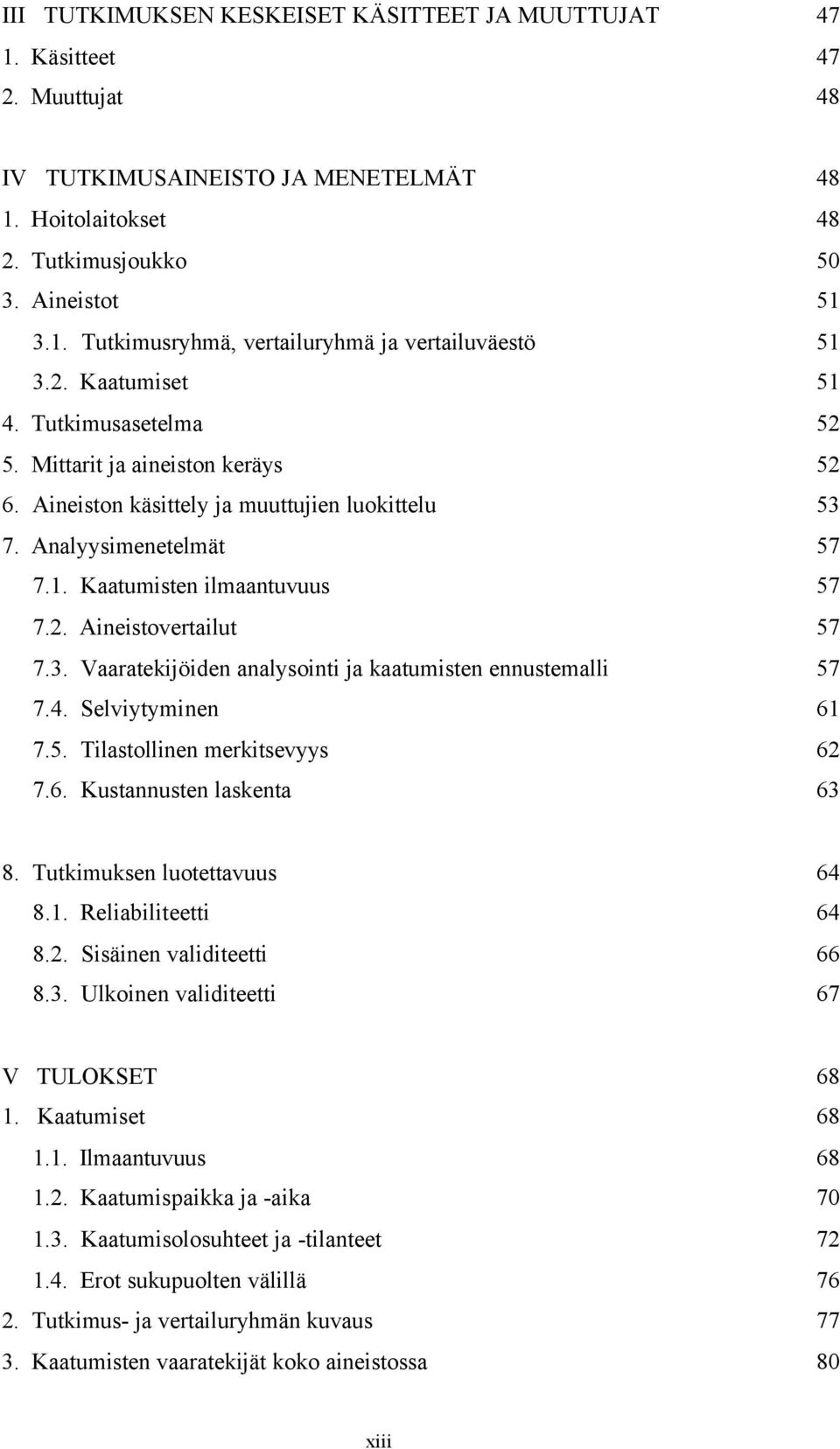 3. Vaaratekijöiden analysointi ja kaatumisten ennustemalli 57 7.4. Selviytyminen 61 7.5. Tilastollinen merkitsevyys 62 7.6. Kustannusten laskenta 63 8. Tutkimuksen luotettavuus 64 8.1. Reliabiliteetti 64 8.
